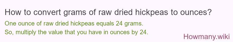 How to convert grams of raw dried hickpeas to ounces? How to convert grams of raw dried hickpeas to ounces?