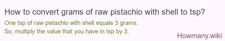 How to convert grams of raw pistachio with shell to tsp? How to convert grams of raw pistachio with shell to tsp?