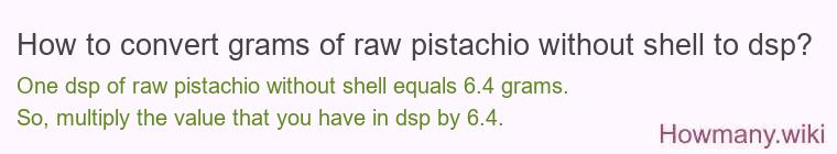 How to convert grams of raw pistachio without shell to dsp?