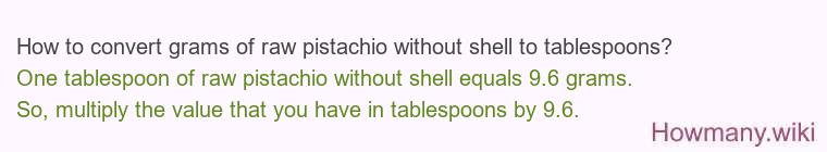 How to convert grams of raw pistachio without shell to tablespoons? How to convert grams of raw pistachio without shell to tablespoons?
