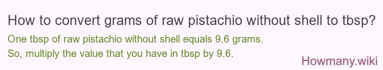How to convert grams of raw pistachio without shell to tbsp? How to convert grams of raw pistachio without shell to tbsp?