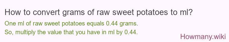 How to convert grams of raw sweet potatoes to ml? How to convert grams of raw sweet potatoes to ml?