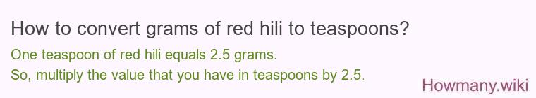 How to convert grams of red hili to teaspoons? How to convert grams of red hili to teaspoons?