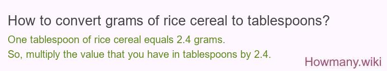 How to convert grams of rice cereal to tablespoons? How to convert grams of rice cereal to tablespoons?