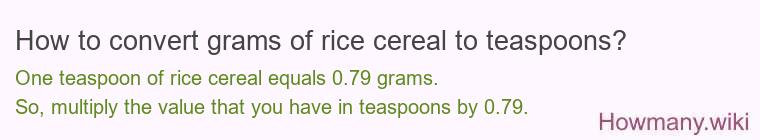 How to convert grams of rice cereal to teaspoons? How to convert grams of rice cereal to teaspoons?
