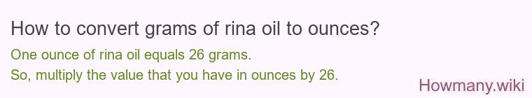 How to convert grams of rina oil to ounces? How to convert grams of rina oil to ounces?