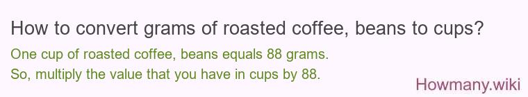 How to convert grams of roasted coffee, beans to cups? How to convert grams of roasted coffee, beans to cups?