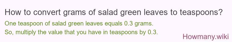 How to convert grams of salad green leaves to teaspoons? How to convert grams of salad green leaves to teaspoons?
