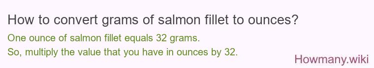 How to convert grams of salmon fillet to ounces? How to convert grams of salmon fillet to ounces?
