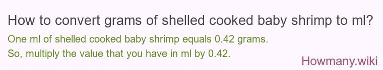 How to convert grams of shelled cooked baby shrimp to ml? How to convert grams of shelled cooked baby shrimp to ml?