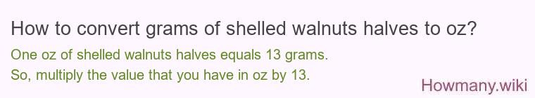 How to convert grams of shelled walnuts halves to oz? How to convert grams of shelled walnuts halves to oz?
