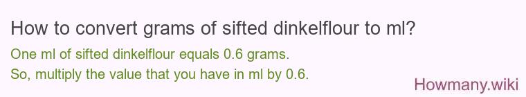 How to convert grams of sifted dinkelflour to ml? How to convert grams of sifted dinkelflour to ml?
