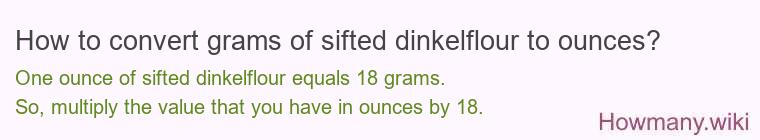 How to convert grams of sifted dinkelflour to ounces? How to convert grams of sifted dinkelflour to ounces?