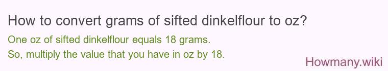 How to convert grams of sifted dinkelflour to oz? How to convert grams of sifted dinkelflour to oz?