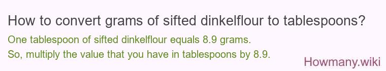 How to convert grams of sifted dinkelflour to tablespoons? How to convert grams of sifted dinkelflour to tablespoons?