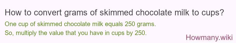 How to convert grams of skimmed chocolate milk to cups? How to convert grams of skimmed chocolate milk to cups?
