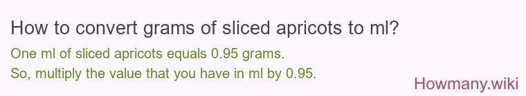 How to convert grams of sliced apricots to ml? How to convert grams of sliced apricots to ml?
