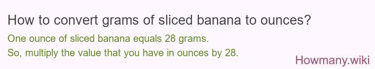 How to convert grams of sliced banana to ounces? How to convert grams of sliced banana to ounces?