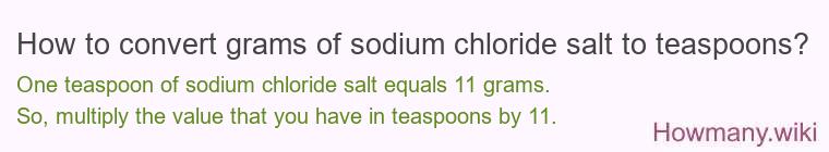 How to convert grams of sodium chloride salt to teaspoons? How to convert grams of sodium chloride salt to teaspoons?