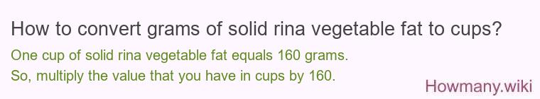 How to convert grams of solid rina vegetable fat to cups? How to convert grams of solid rina vegetable fat to cups?