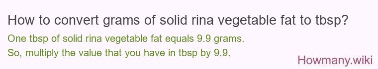 How to convert grams of solid rina vegetable fat to tbsp? How to convert grams of solid rina vegetable fat to tbsp?