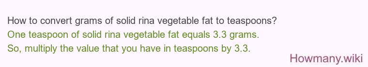 How to convert grams of solid rina vegetable fat to teaspoons? How to convert grams of solid rina vegetable fat to teaspoons?