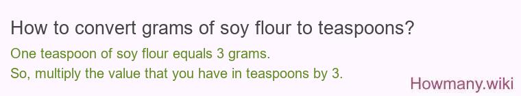 How to convert grams of soy flour to teaspoons? How to convert grams of soy flour to teaspoons?