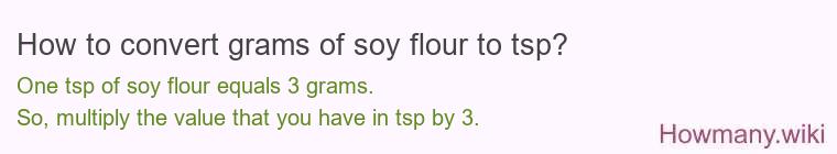 How to convert grams of soy flour to tsp? How to convert grams of soy flour to tsp?