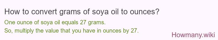 How to convert grams of soya oil to ounces? How to convert grams of soya oil to ounces?