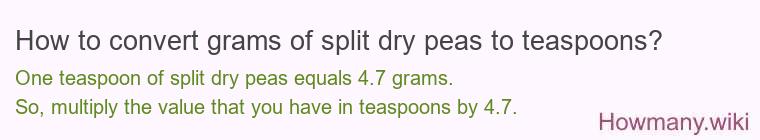 How to convert grams of split dry peas to teaspoons? How to convert grams of split dry peas to teaspoons?