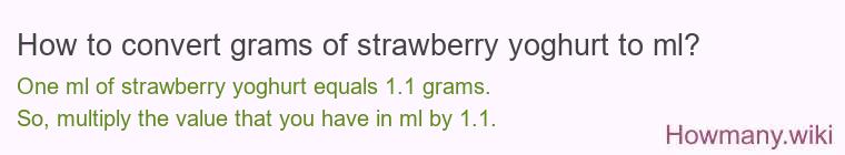 How to convert grams of strawberry yoghurt to ml? How to convert grams of strawberry yoghurt to ml?