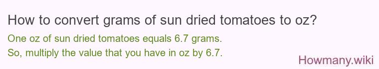 How to convert grams of sun dried tomatoes to oz? How to convert grams of sun dried tomatoes to oz?