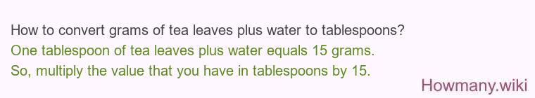 How to convert grams of tea leaves plus water to tablespoons? How to convert grams of tea leaves plus water to tablespoons?