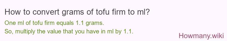 How to convert grams of tofu firm to ml? How to convert grams of tofu firm to ml?