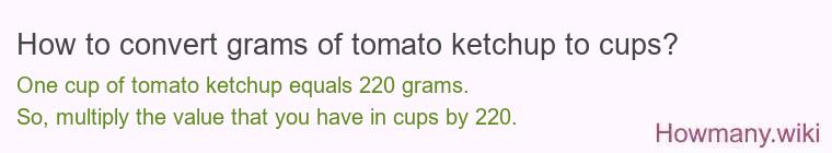 How to convert grams of tomato ketchup to cups? How to convert grams of tomato ketchup to cups?