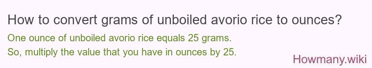 How to convert grams of unboiled avorio rice to ounces? How to convert grams of unboiled avorio rice to ounces?