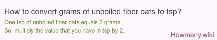 How to convert grams of unboiled fiber oats to tsp? How to convert grams of unboiled fiber oats to tsp?
