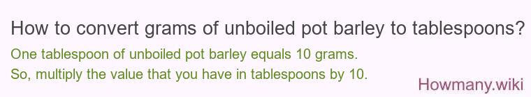 How to convert grams of unboiled pot barley to tablespoons? How to convert grams of unboiled pot barley to tablespoons?