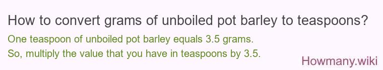 How to convert grams of unboiled pot barley to teaspoons? How to convert grams of unboiled pot barley to teaspoons?