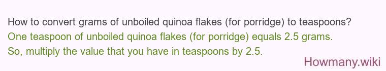 How to convert grams of unboiled quinoa flakes (for porridge) to teaspoons? How to convert grams of unboiled quinoa flakes (for porridge) to teaspoons?