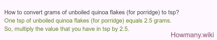 How to convert grams of unboiled quinoa flakes (for porridge) to tsp? How to convert grams of unboiled quinoa flakes (for porridge) to tsp?