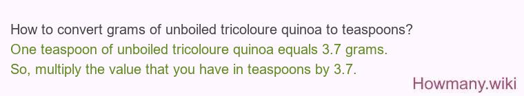 How to convert grams of unboiled tricoloure quinoa to teaspoons? How to convert grams of unboiled tricoloure quinoa to teaspoons?