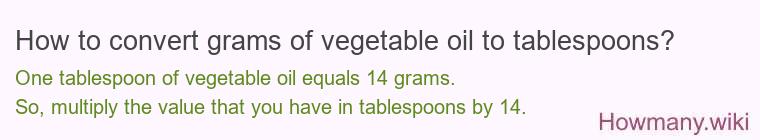 How to convert grams of vegetable oil to tablespoons? How to convert grams of vegetable oil to tablespoons?