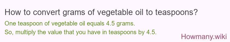 How to convert grams of vegetable oil to teaspoons? How to convert grams of vegetable oil to teaspoons?