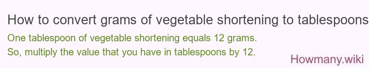 How to convert grams of vegetable shortening to tablespoons? How to convert grams of vegetable shortening to tablespoons?