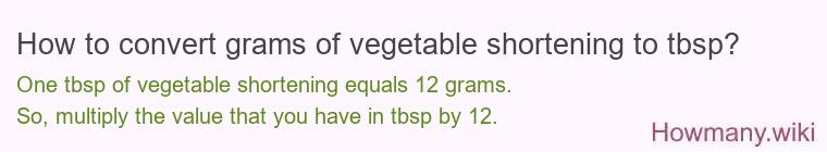 How to convert grams of vegetable shortening to tbsp? How to convert grams of vegetable shortening to tbsp?