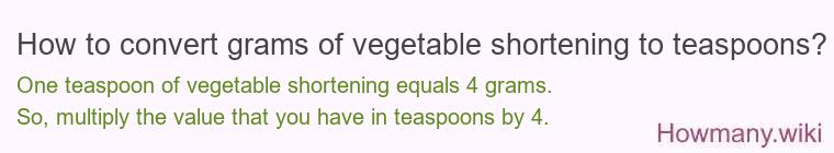 How to convert grams of vegetable shortening to teaspoons? How to convert grams of vegetable shortening to teaspoons?