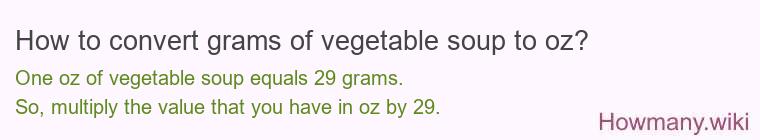 How to convert grams of vegetable soup to oz? How to convert grams of vegetable soup to oz?