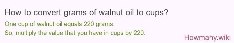 How to convert grams of walnut oil to cups? How to convert grams of walnut oil to cups?