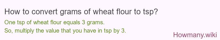 How to convert grams of wheat flour to tsp? How to convert grams of wheat flour to tsp?